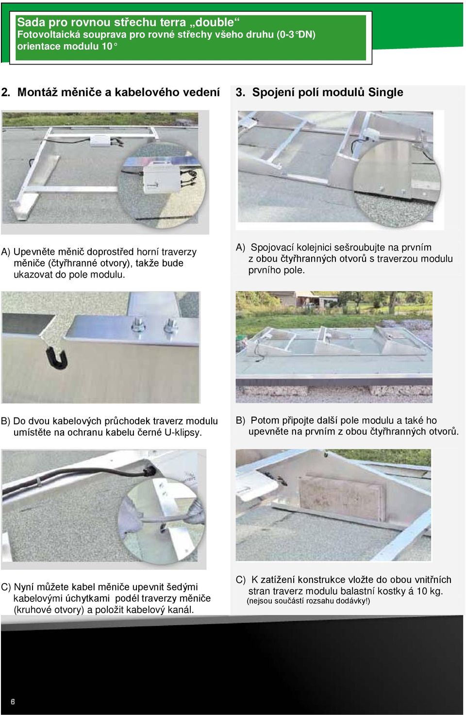 A) Spojovací kolejnici sešroubujte na prvním z obou čtyřhranných otvorů s traverzou modulu prvního pole. B) Do dvou kabelových průchodek traverz modulu umístěte na ochranu kabelu černé U-klipsy.