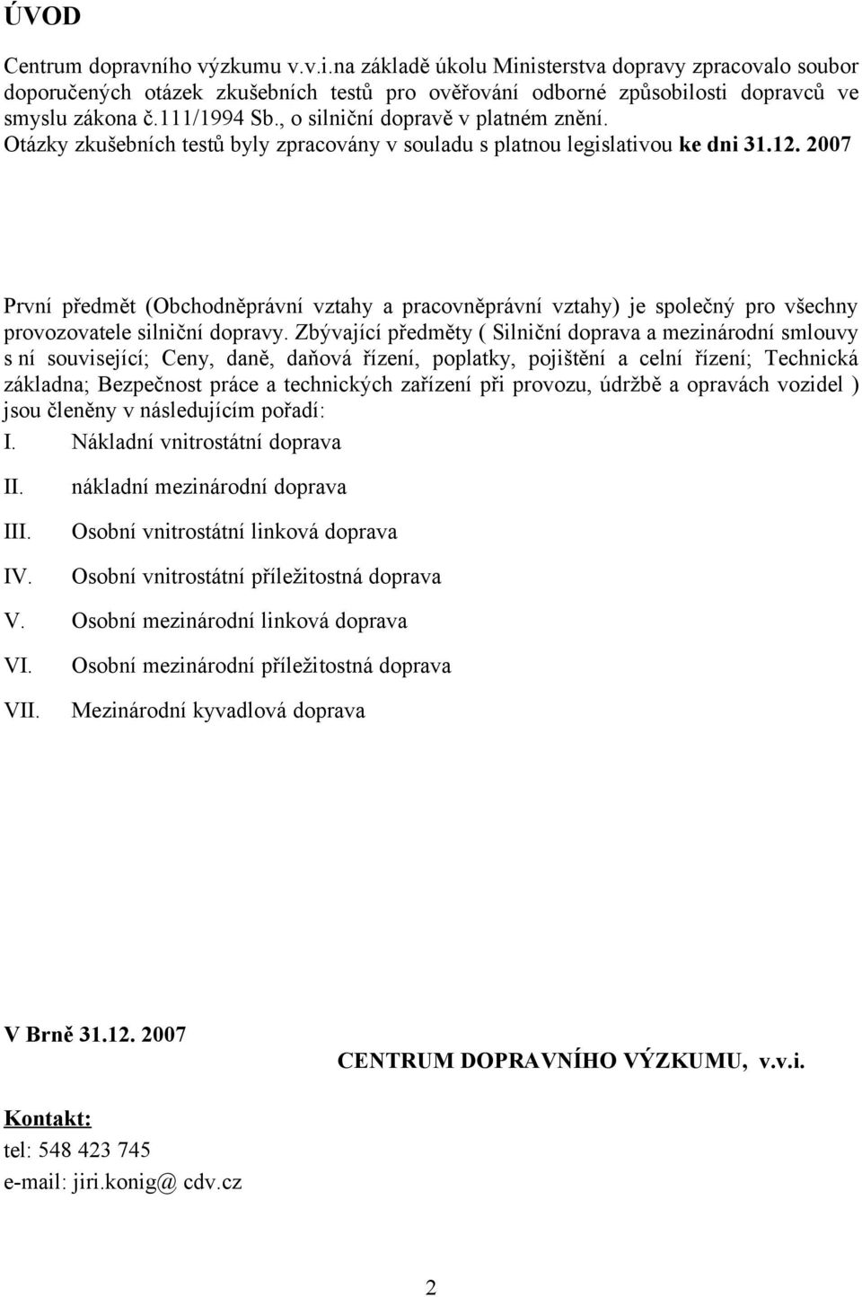 2007 První předmět (Obchodněprávní vztahy a pracovněprávní vztahy) je společný pro všechny provozovatele silniční dopravy.