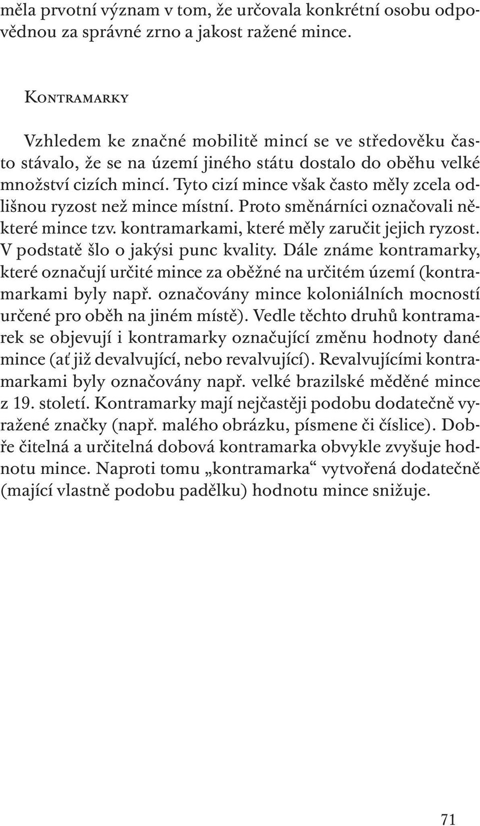 Tyto cizí mince však často měly zcela odlišnou ryzost než mince místní. Proto směnárníci označovali některé mince tzv. kontramarkami, které měly zaručit jejich ryzost.