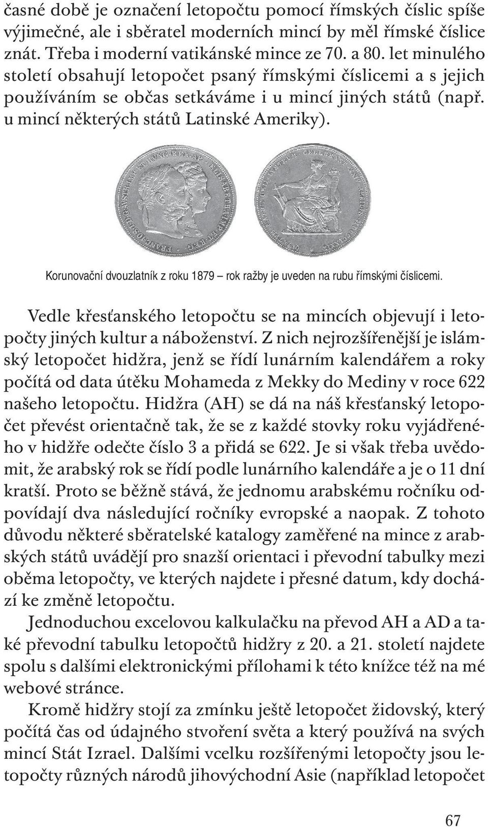 Korunovační dvouzlatník z roku 1879 rok ražby je uveden na rubu římskými číslicemi. Vedle křesťanského letopočtu se na mincích objevují i letopočty jiných kultur a náboženství.