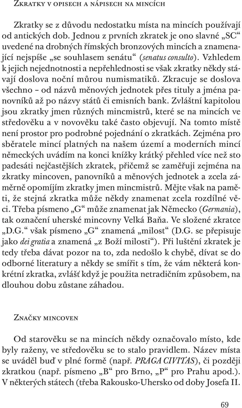 Vzhledem k jejich nejednotnosti a nepřehlednosti se však zkratky někdy stávají doslova noční můrou numismatiků.