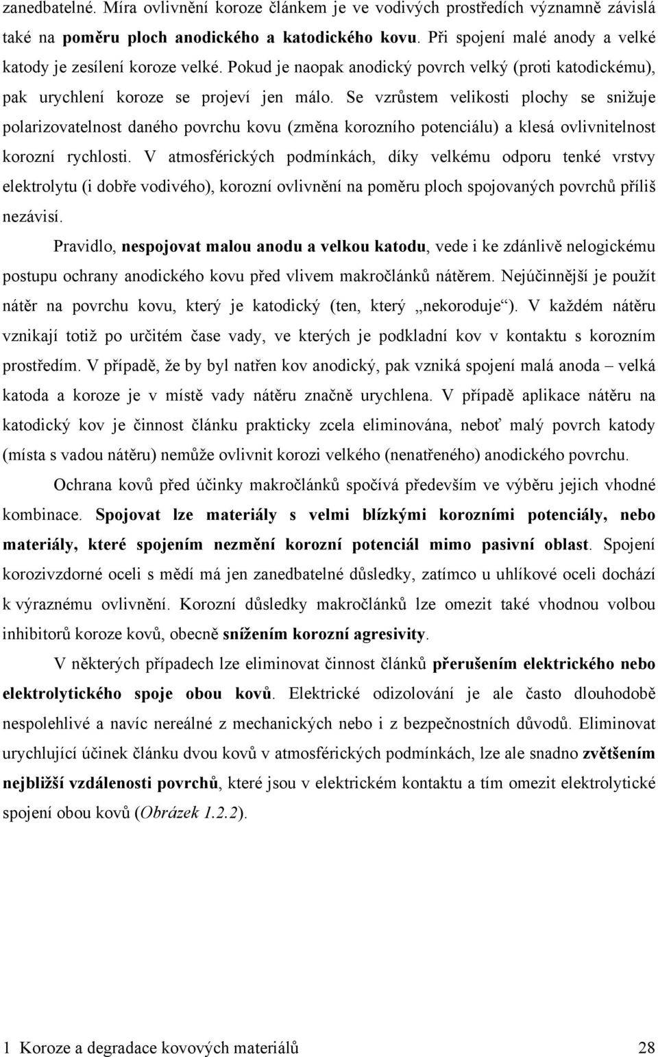 Se vzrůstem velikosti plochy se snižuje polarizovatelnost daného povrchu kovu (změna korozního potenciálu) a klesá ovlivnitelnost korozní rychlosti.