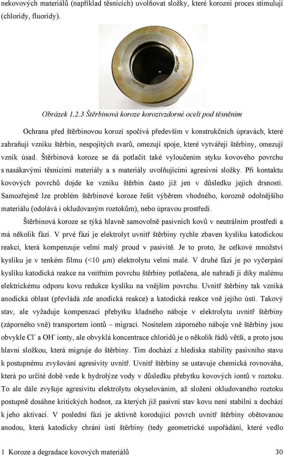 které vytvářejí štěrbiny, omezují vznik úsad. Štěrbinová koroze se dá potlačit také vyloučením styku kovového povrchu s nasákavými těsnícími materiály a s materiály uvolňujícími agresivní složky.