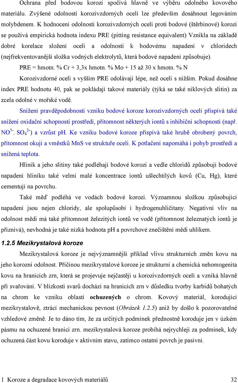 odolnosti k bodovému napadení v chloridech (nejfrekventovanější složka vodných elektrolytů, která bodové napadení způsobuje). PRE = hmotn. % Cr + 3,3x hmotn. % Mo + 15 až 30 x hmotn.