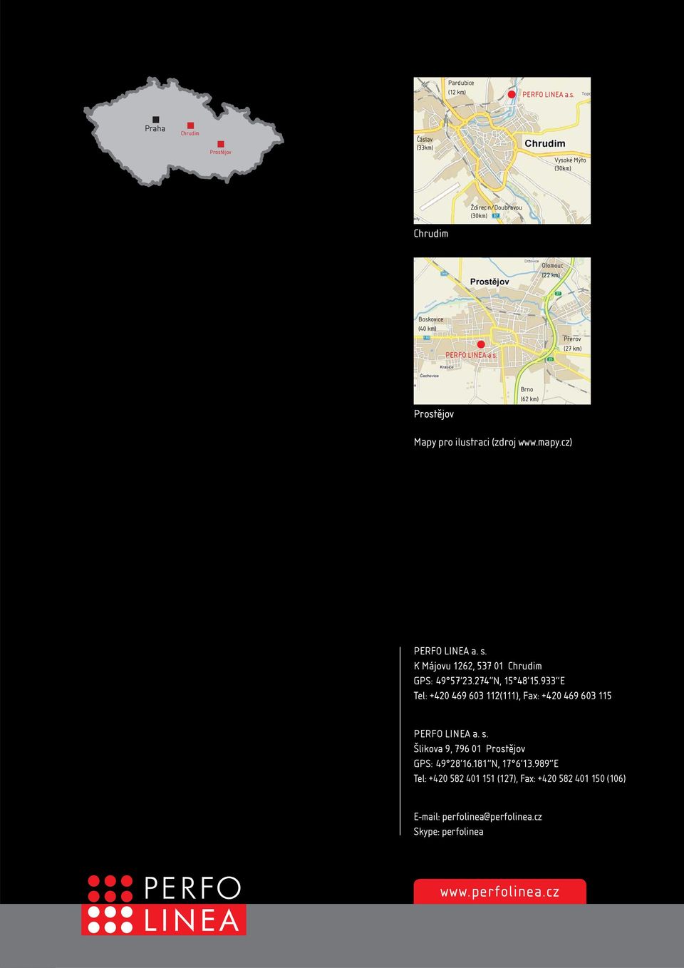 mapy.cz) 1 PERFO LINEA a.. K Májovu 1262, 537 01 Chrudim GPS: 49 57 23.274 N, 15 48 15.933 E Tel: +420 469 603 112(111), Fax: +420 469 603 115 PERFO LINEA a.