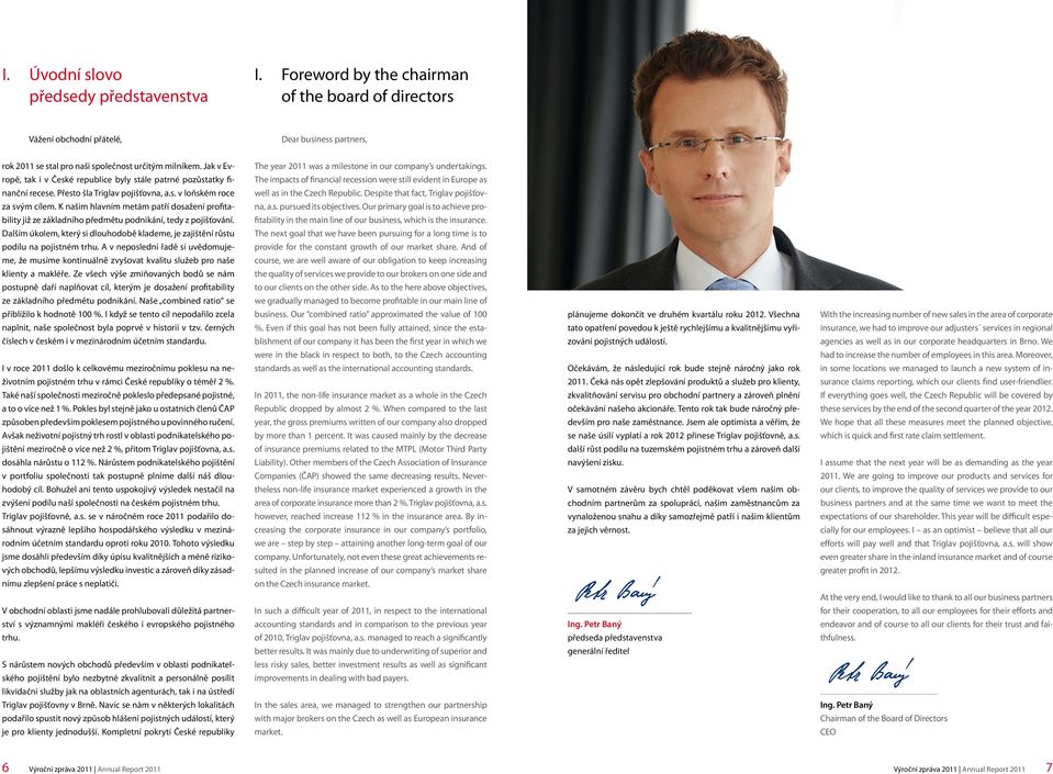 ropě, tak i v České republice byly stále patrné pozůstatky fi- The impacts of financial recession were still evident in Europe as nanční recese. Přesto šla Triglav pojišťovna, a.s. v loňském roce well as in the Czech Republic.