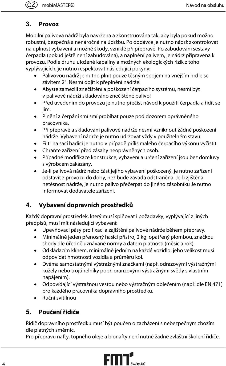 Po zabudování sestavy čerpadla (pokud ještě není zabudována), a naplnění palivem, je nádrž připravena k provozu.