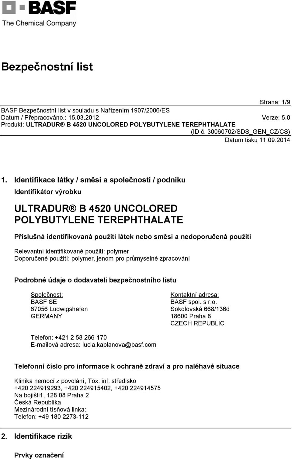 Relevantní identifikované použití: polymer Doporučené použití: polymer, jenom pro průmyselné zpracování Podrobné údaje o dodavateli bezpečnostního listu Společnost: BASF SE 67056 Ludwigshafen GERMANY