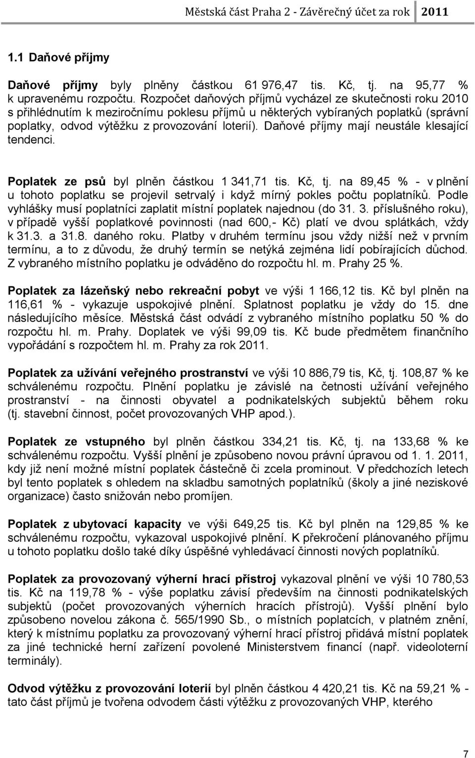 Daňové příjmy mají neustále klesající tendenci. Poplatek ze psů byl plněn částkou 1 341,71 tis. Kč, tj.