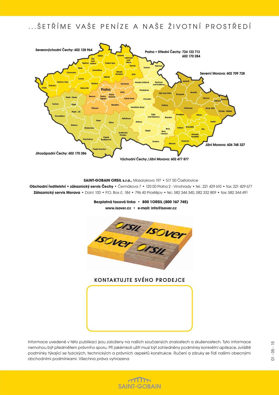 isover.cz e-mail: info@isover.cz KONTAKTUJTE SVÉHO PRODEJCE Informace uvedené v této publikaci jsou založeny na našich současných znalostech a zkušenostech.