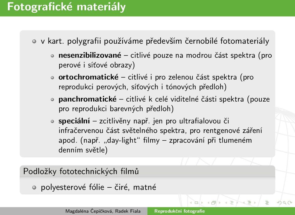 ortochromatické citlivé i pro zelenou část spektra (pro reprodukci perových, síťových i tónových předloh) panchromatické citlivé k celé viditelné části