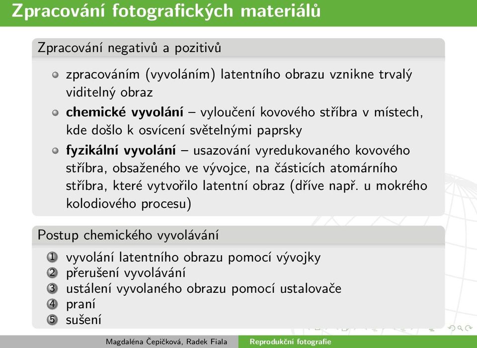 kovového stříbra, obsaženého ve vývojce, na částicích atomárního stříbra, které vytvořilo latentní obraz (dříve např.