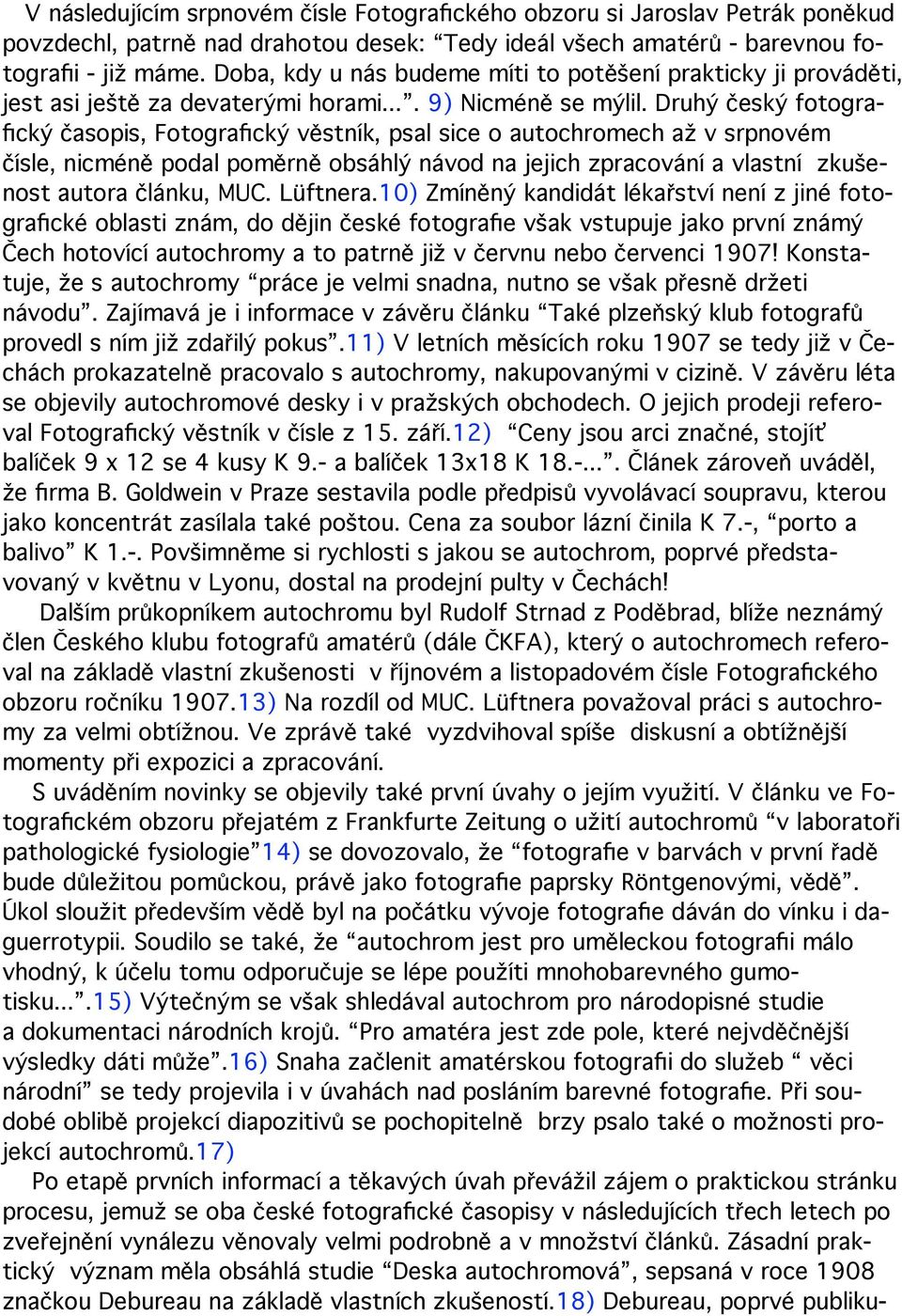 Druhý český fotografický časopis, Fotografický věstník, psal sice o autochromech až v srpnovém čísle, nicméně podal poměrně obsáhlý návod na jejich zpracování a vlastní zkušenost autora článku, MUC.