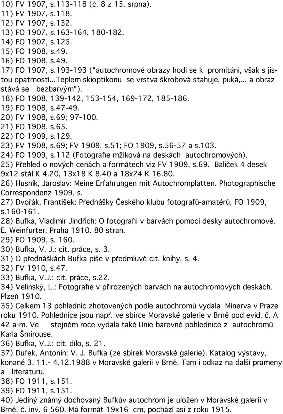 18) FO 1908, 139-142, 153-154, 169-172, 185-186. 19) FO 1908, s.47-49. 20) FV 1908, s.69; 97-100. 21) FO 1908, s.65. 22) FO 1909, s.129. 23) FV 1908, s.69; FV 1909, s.51; FO 1909, s.56-57 a s.103.
