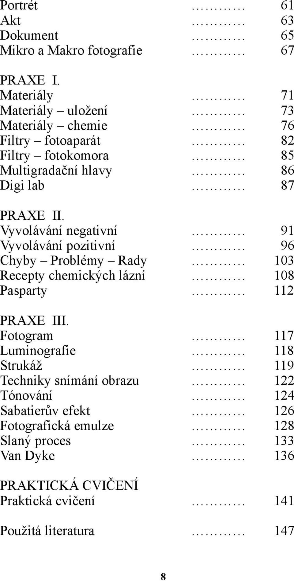 II. Vyvolávání negativní 91 Vyvolávání pozitivní 96 Chyby Problémy Rady 103 Recepty chemických lázní 108 Pasparty 112 PRAXE III.
