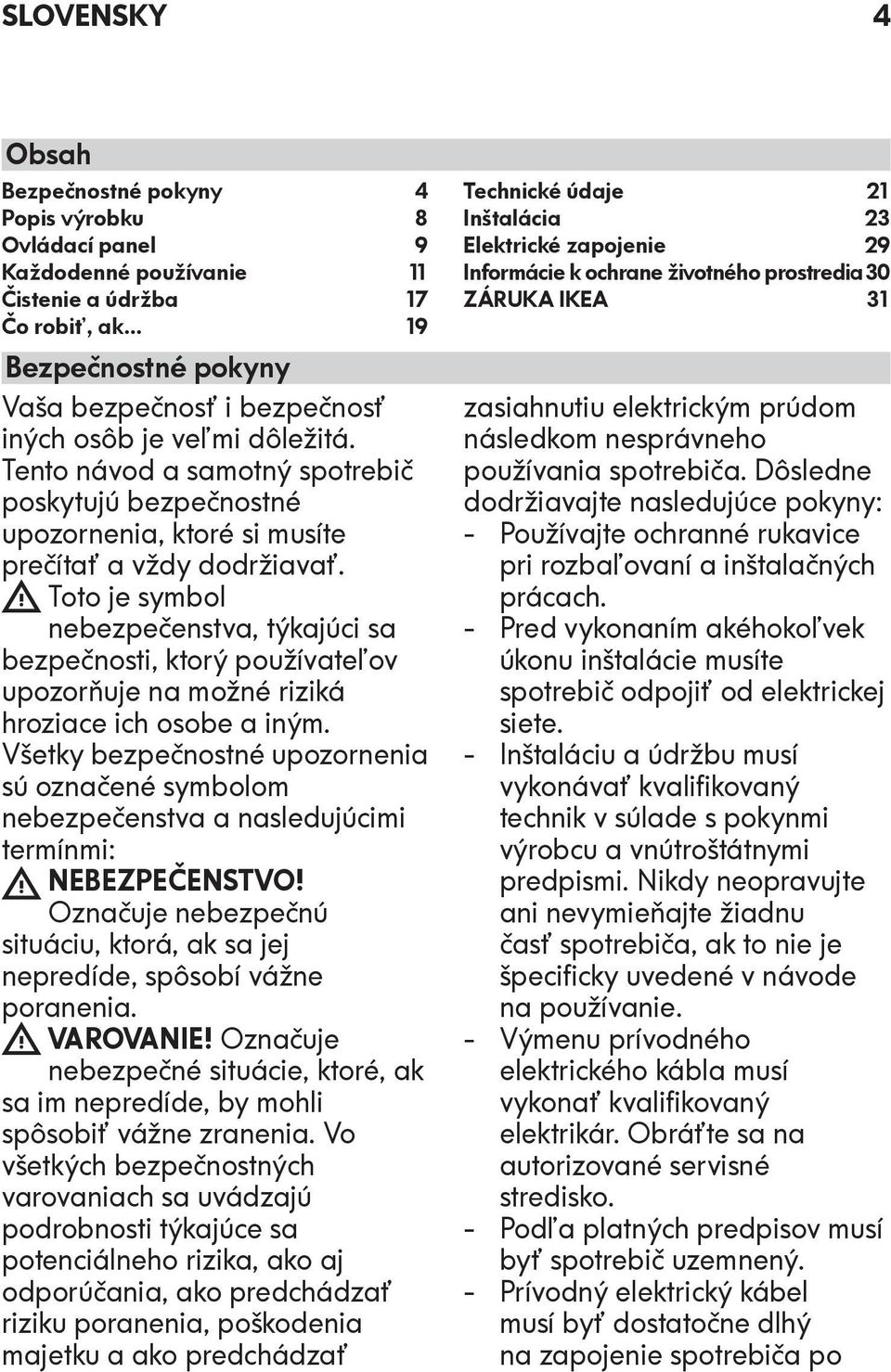 Toto je symbol nebezpečenstva, týkajúci sa bezpečnosti, ktorý používateľov upozorňuje na možné riziká hroziace ich osobe a iným.