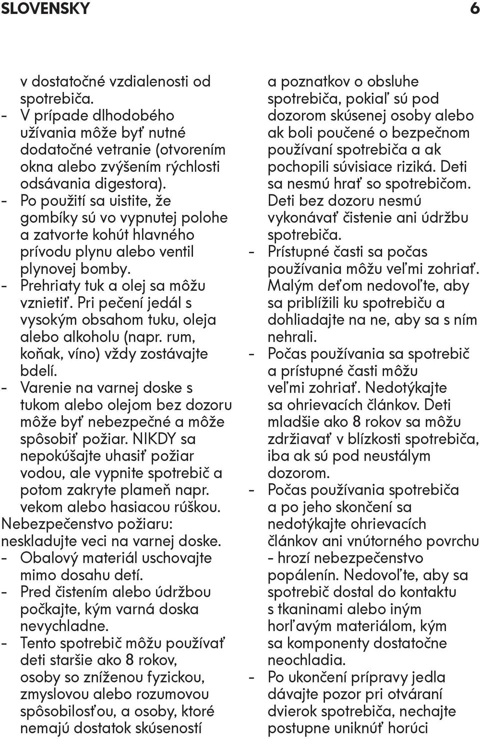 Pri pečení jedál s vysokým obsahom tuku, oleja alebo alkoholu (napr. rum, koňak, víno) vždy zostávajte bdelí.