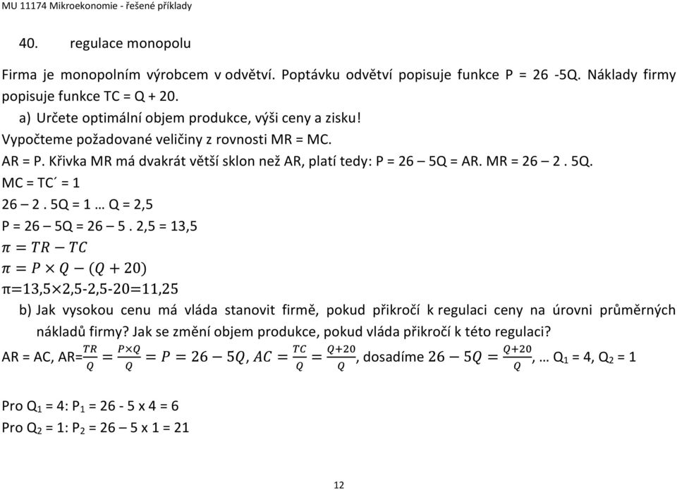 Křivka MR má dvakrát větší sklon než AR, platí tedy: P = 26 5Q = AR. MR = 26 2. 5Q. MC = TC = 1 26 2. 5Q = 1 Q = 2,5 P = 26 5Q = 26 5.