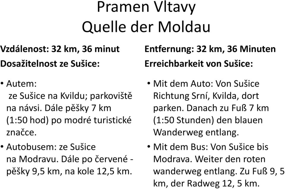 Entfernung: 32 km, 36 Minuten Erreichbarkeit von Sušice: Mit dem Auto: Von Sušice Richtung Srní, Kvilda, dort parken.