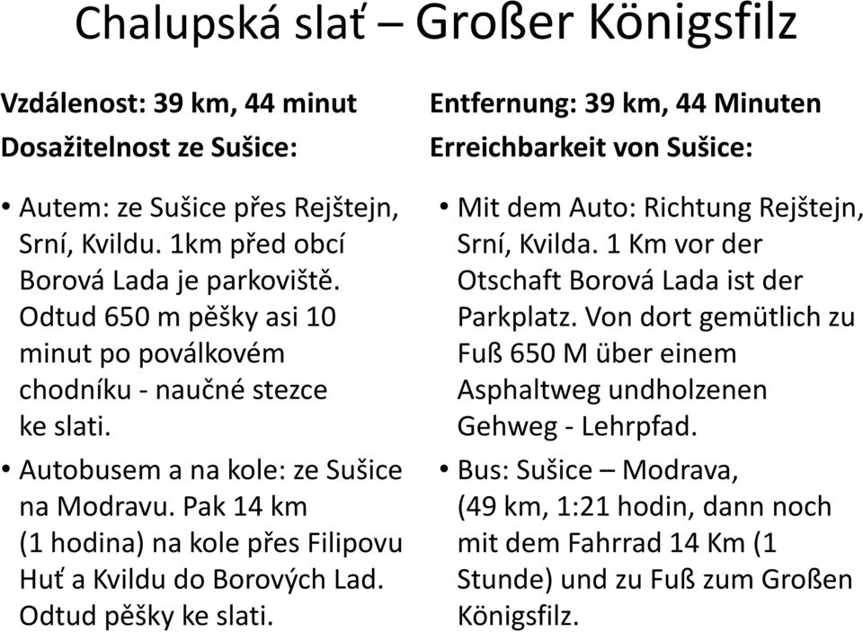 Pak 14 km (1 hodina) na kole přes Filipovu Huť a Kvildu do Borových Lad. Odtud pěšky ke slati.