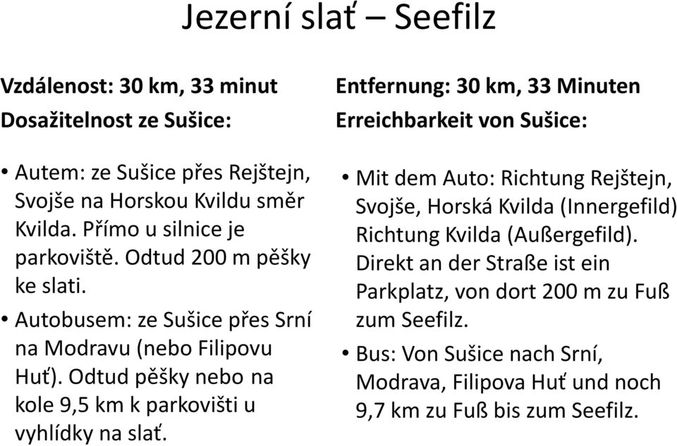 Odtud pěšky nebo na kole 9,5 km k parkovišti u vyhlídky na slať.