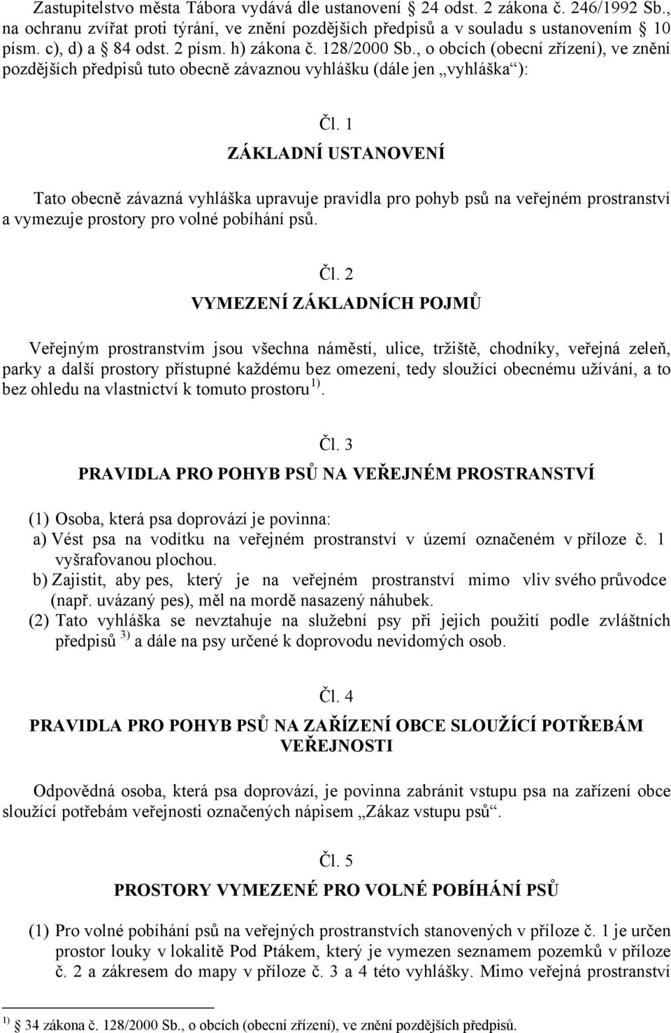 1 ZÁKLADNÍ USTANOVENÍ Tato obecně závazná vyhláška upravuje pravidla pro pohyb psů na veřejném prostranství a vymezuje prostory pro volné pobíhání psů. Čl.