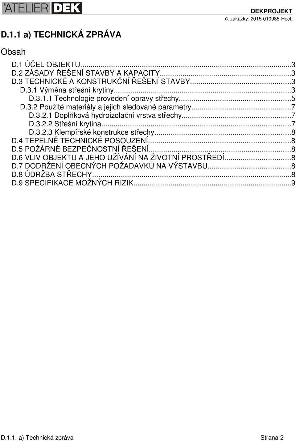 ..7 D.3.2.3 Klempířské konstrukce střechy...8 D.4 TEPELNĚ TECHNICKÉ POSOUZENÍ...8 D.5 POŽÁRNĚ BEZPEČNOSTNÍ ŘEŠENÍ...8 D.6 VLIV OBJEKTU A JEHO UŽÍVÁNÍ NA ŽIVOTNÍ PROSTŘEDÍ.