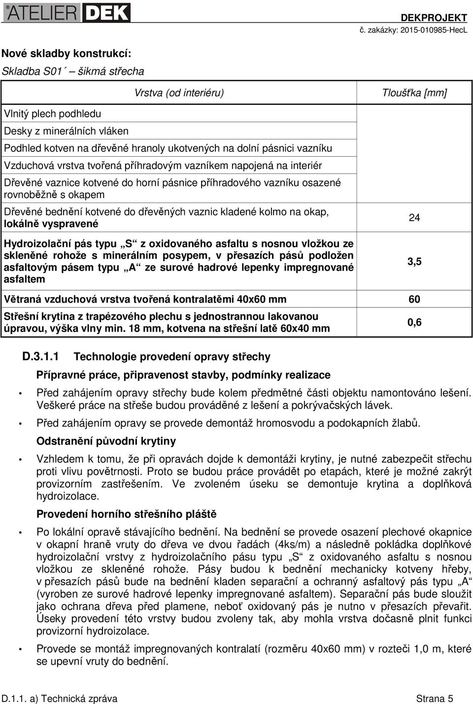 vaznic kladené kolmo na okap, lokálně vyspravené Hydroizolační pás typu S z oxidovaného asfaltu s nosnou vložkou ze skleněné rohože s minerálním posypem, v přesazích pásů podložen asfaltovým pásem