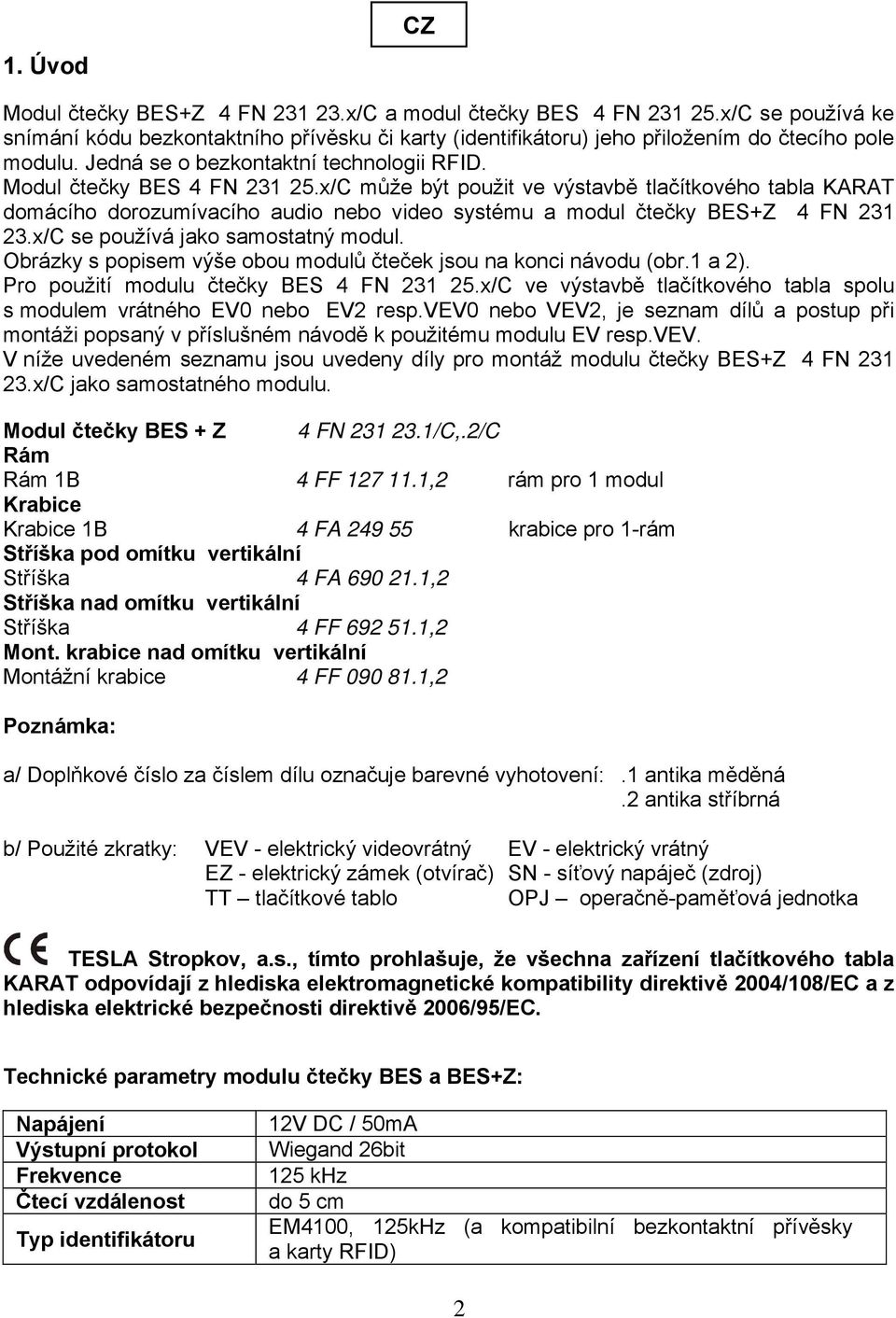 x/C může být použit ve výstavbě tlačítkového tabla KARAT domácího dorozumívacího audio nebo video systému a modul čtečky BES+Z 4 FN 231 23.x/C se používá jako samostatný modul.