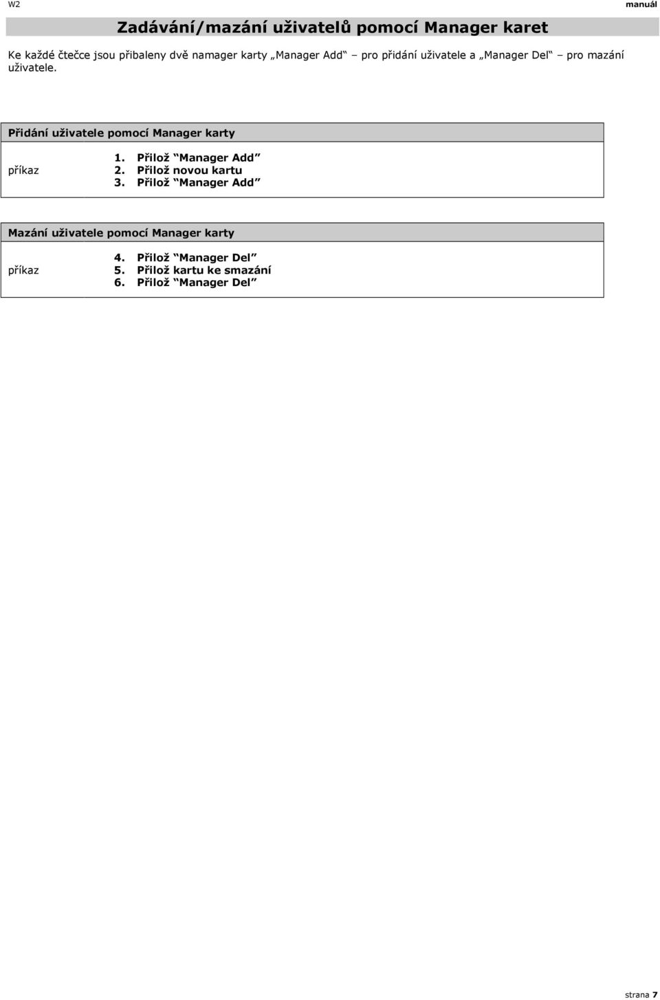Přidání uživatele pomocí Manager karty 1. Přilož Manager Add 2. Přilož novou kartu 3.