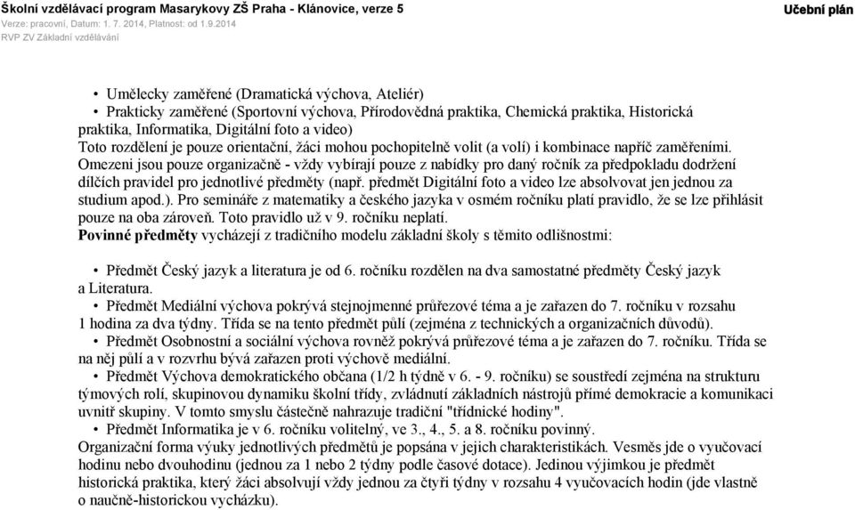 Omezeni jsou pouze organizačně - vždy vybírají pouze z nabídky pro daný ročník za předpokladu dodržení dílčích pravidel pro jednotlivé předměty (např.