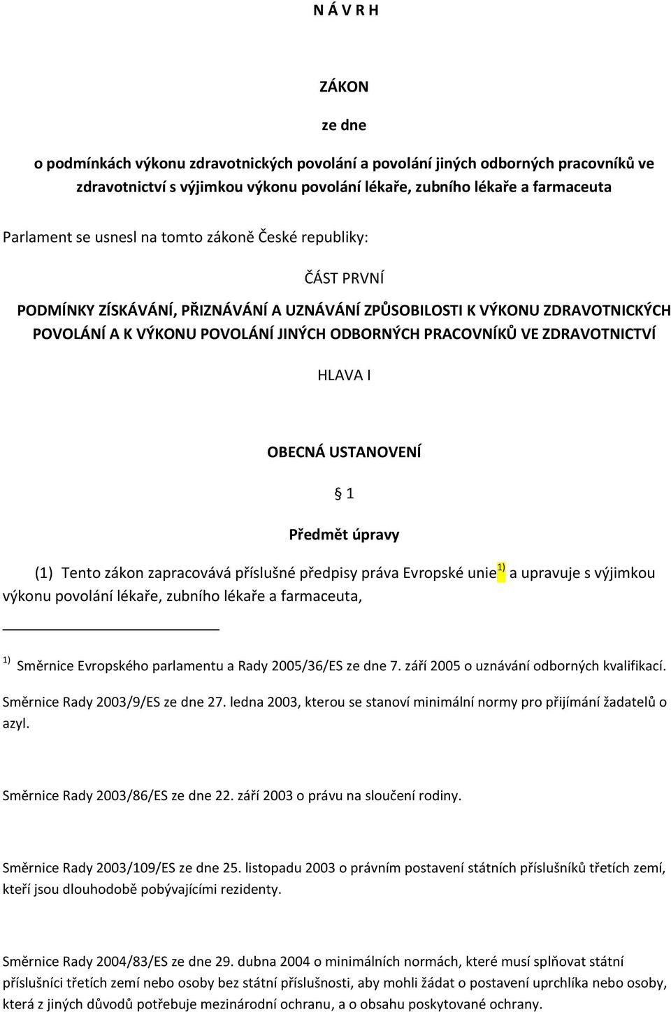 ZDRAVOTNICTVÍ HLAVA I OBECNÁ USTANOVENÍ 1 Předmět úpravy (1) Tento zákon zapracovává příslušné předpisy práva Evropské unie 1) a upravuje s výjimkou výkonu povolání lékaře, zubního lékaře a