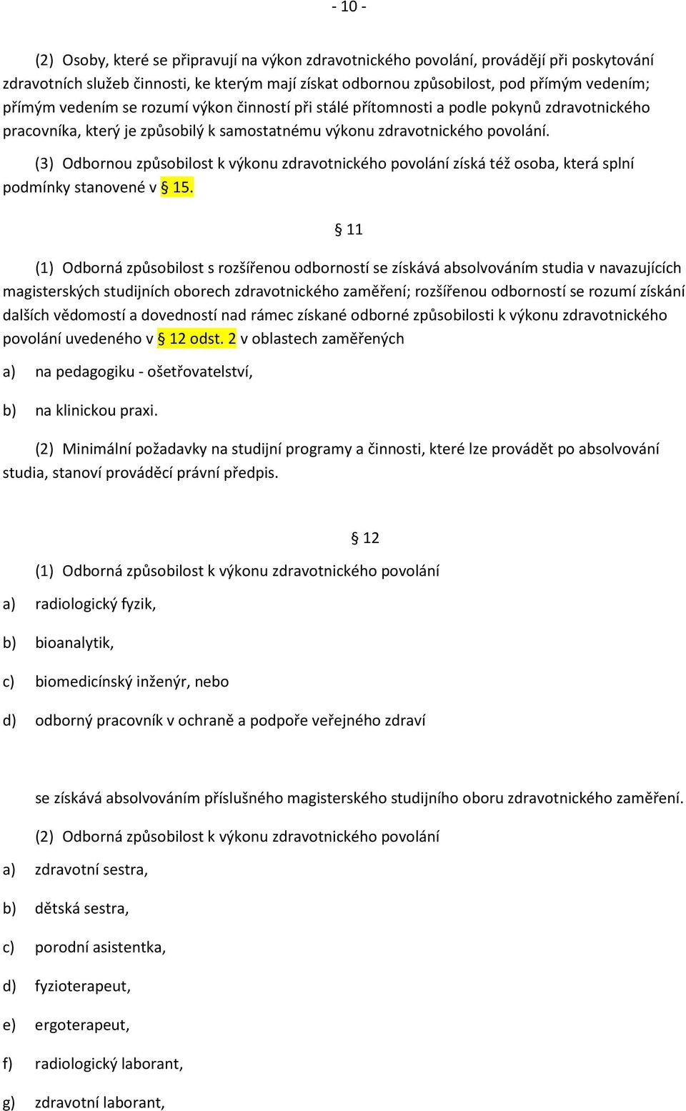 (3) Odbornou způsobilost k výkonu zdravotnického povolání získá též osoba, která splní podmínky stanovené v 15.