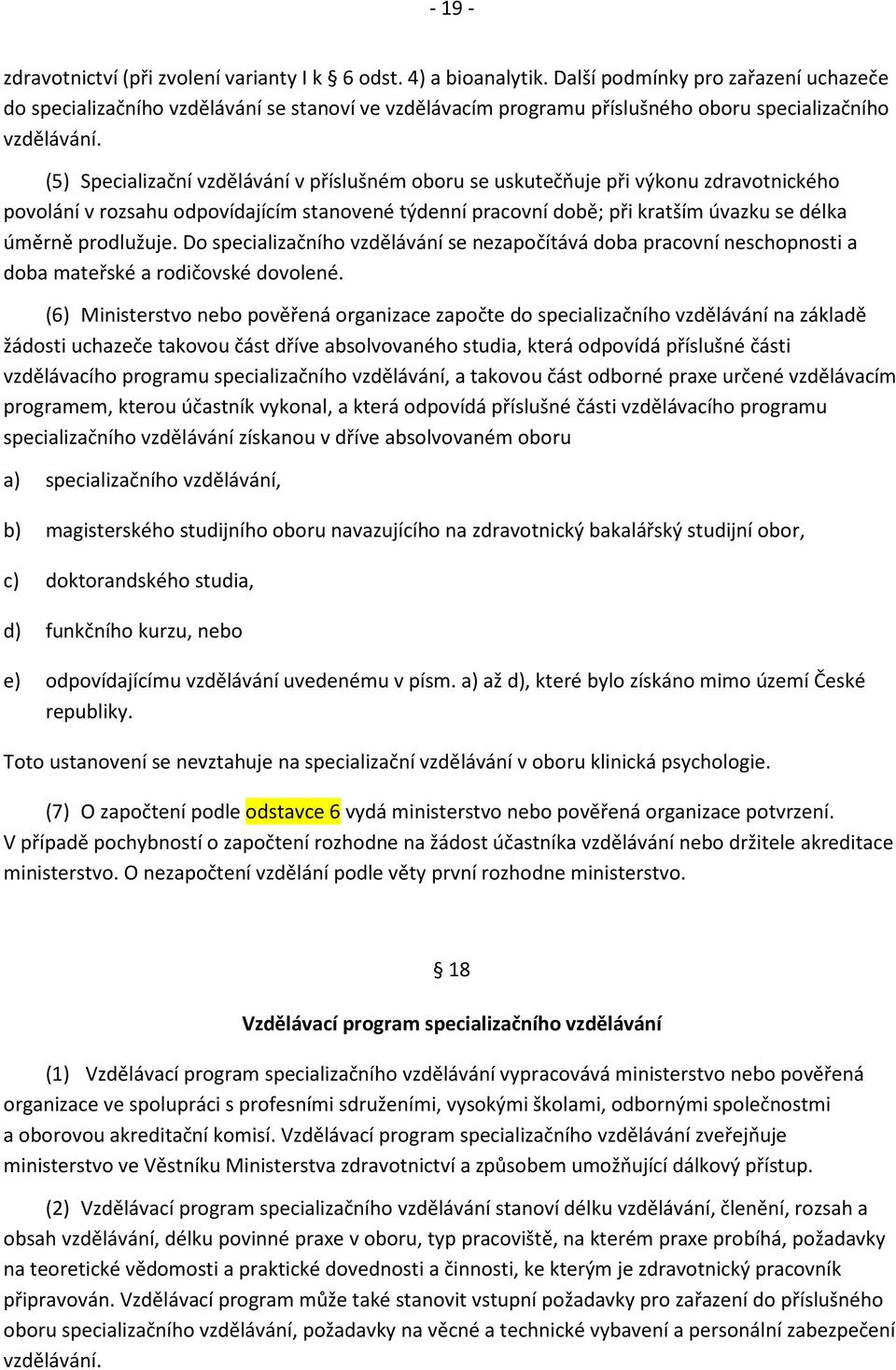 (5) Specializační vzdělávání v příslušném oboru se uskutečňuje při výkonu zdravotnického povolání v rozsahu odpovídajícím stanovené týdenní pracovní době; při kratším úvazku se délka úměrně