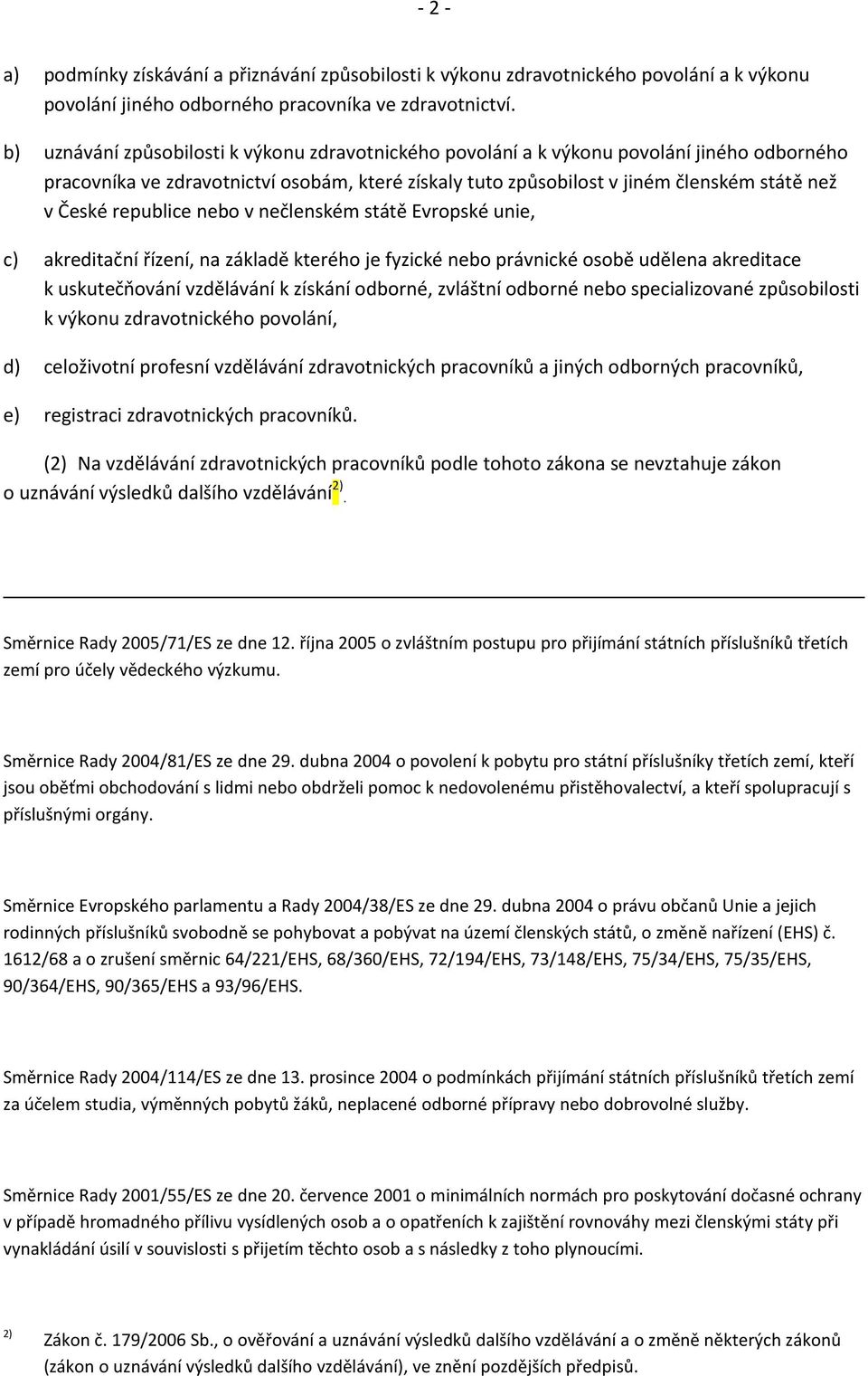 republice nebo v nečlenském státě Evropské unie, c) akreditační řízení, na základě kterého je fyzické nebo právnické osobě udělena akreditace k uskutečňování vzdělávání k získání odborné, zvláštní