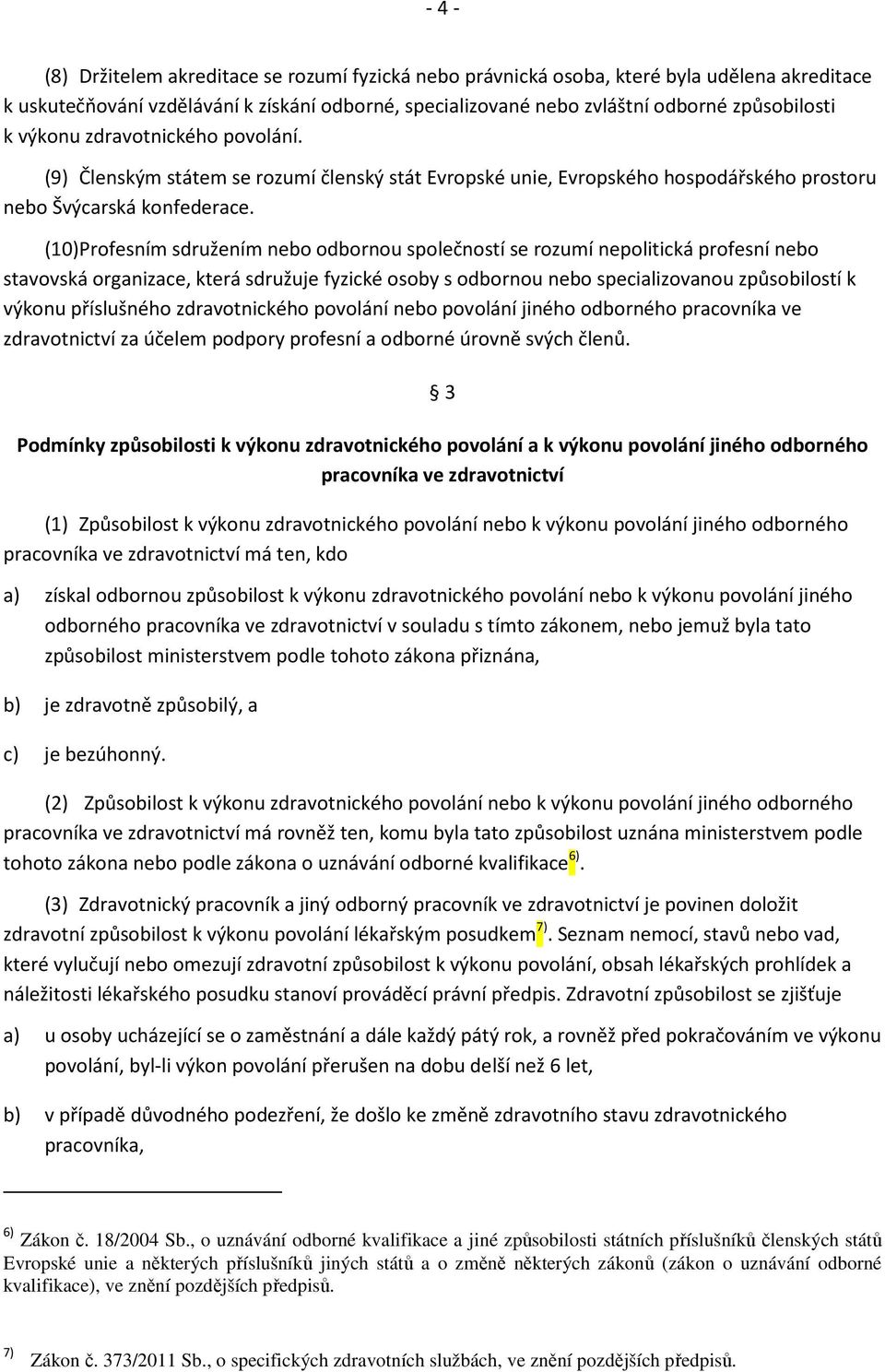 (10)Profesním sdružením nebo odbornou společností se rozumí nepolitická profesní nebo stavovská organizace, která sdružuje fyzické osoby s odbornou nebo specializovanou způsobilostí k výkonu