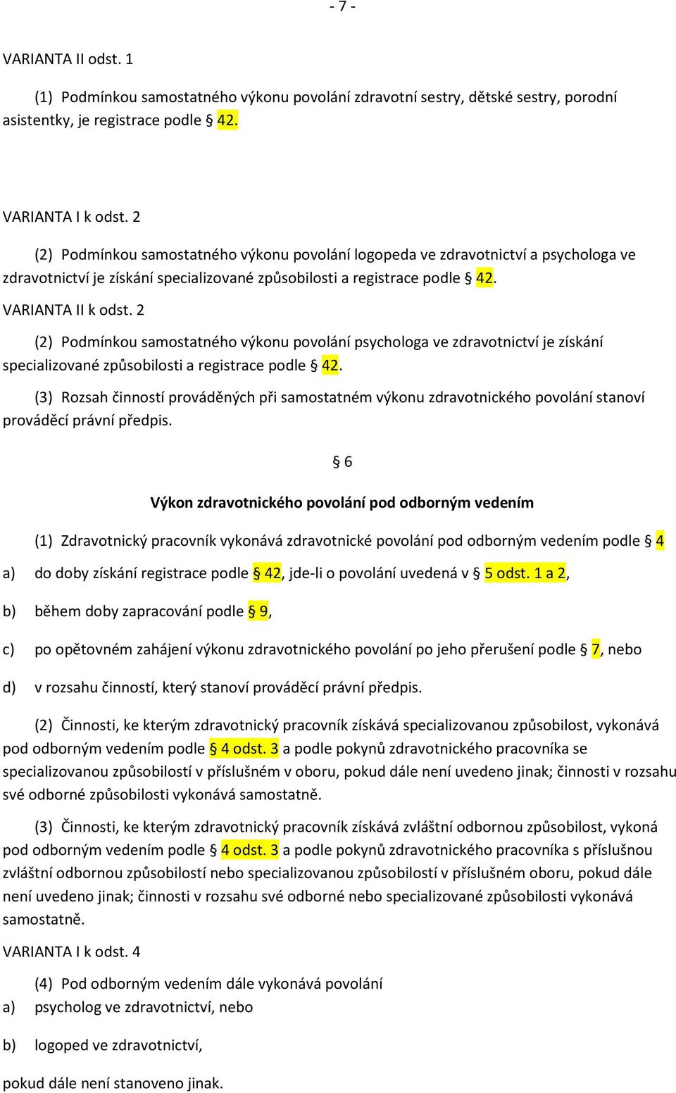 2 (2) Podmínkou samostatného výkonu povolání psychologa ve zdravotnictví je získání specializované způsobilosti a registrace podle 42.