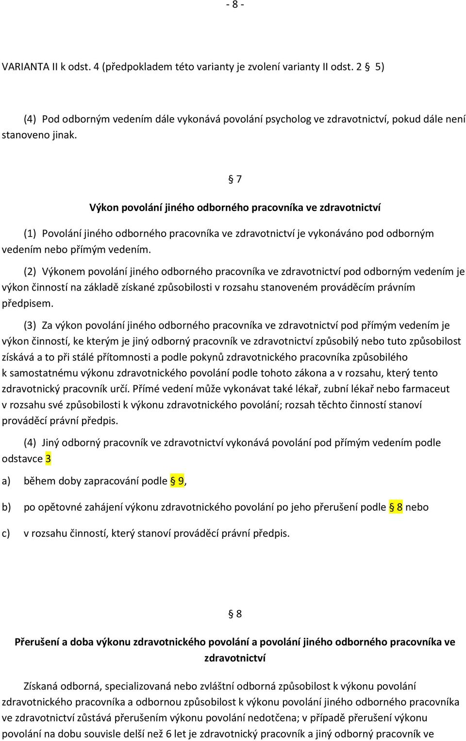 (2) Výkonem povolání jiného odborného pracovníka ve zdravotnictví pod odborným vedením je výkon činností na základě získané způsobilosti v rozsahu stanoveném prováděcím právním předpisem.