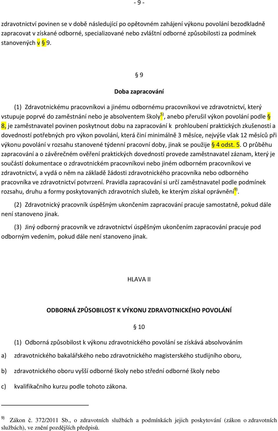 9 Doba zapracování (1) Zdravotnickému pracovníkovi a jinému odbornému pracovníkovi ve zdravotnictví, který vstupuje poprvé do zaměstnání nebo je absolventem školy 5), anebo přerušil výkon povolání