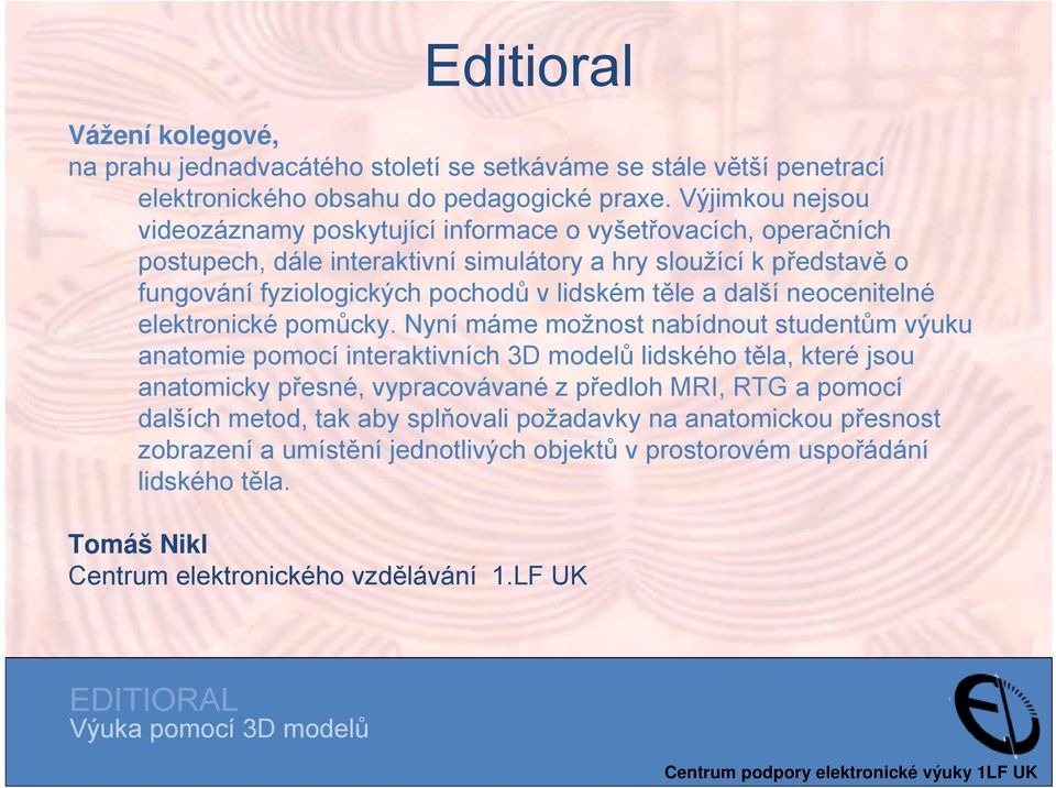 těle a další neocenitelné elektronické pomůcky.