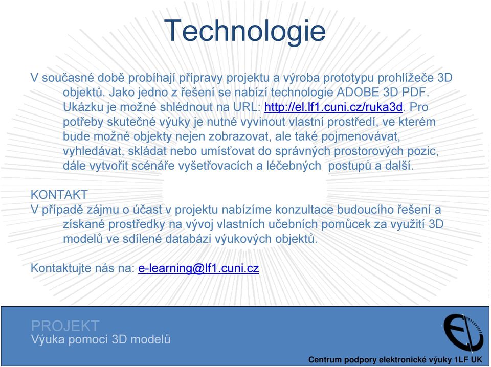 Pro potřeby skutečné výuky je nutné vyvinout vlastní prostředí, ve kterém bude možné objekty nejen zobrazovat, ale také pojmenovávat, vyhledávat, skládat nebo umísťovat do správných