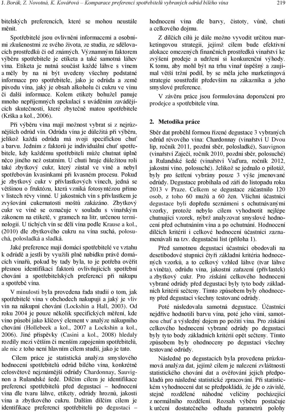 Významným faktorem výběru spotřebitele je etiketa a také samotná láhev vína.