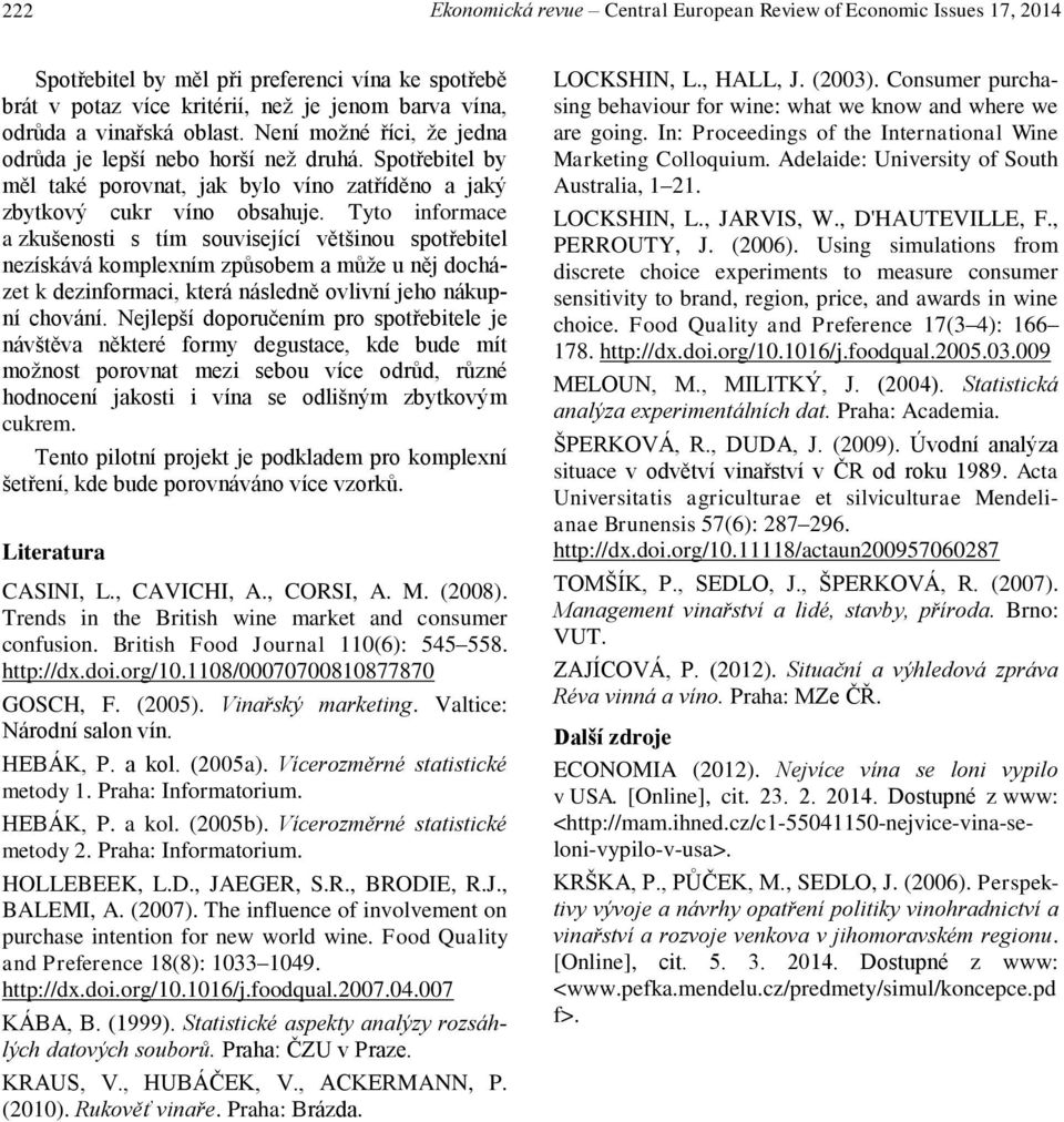 Tyto informace a zkušenosti s tím související většinou spotřebitel nezískává komplexním způsobem a může u něj docházet k dezinformaci, která následně ovlivní jeho nákupní chování.