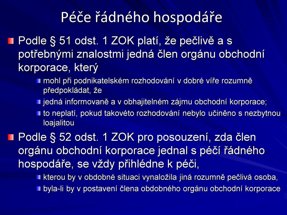 předpokládat, že jedná informovaně a v obhajitelném zájmu obchodní korporace; to neplatí, pokud takovéto rozhodování nebylo učiněno s nezbytnou