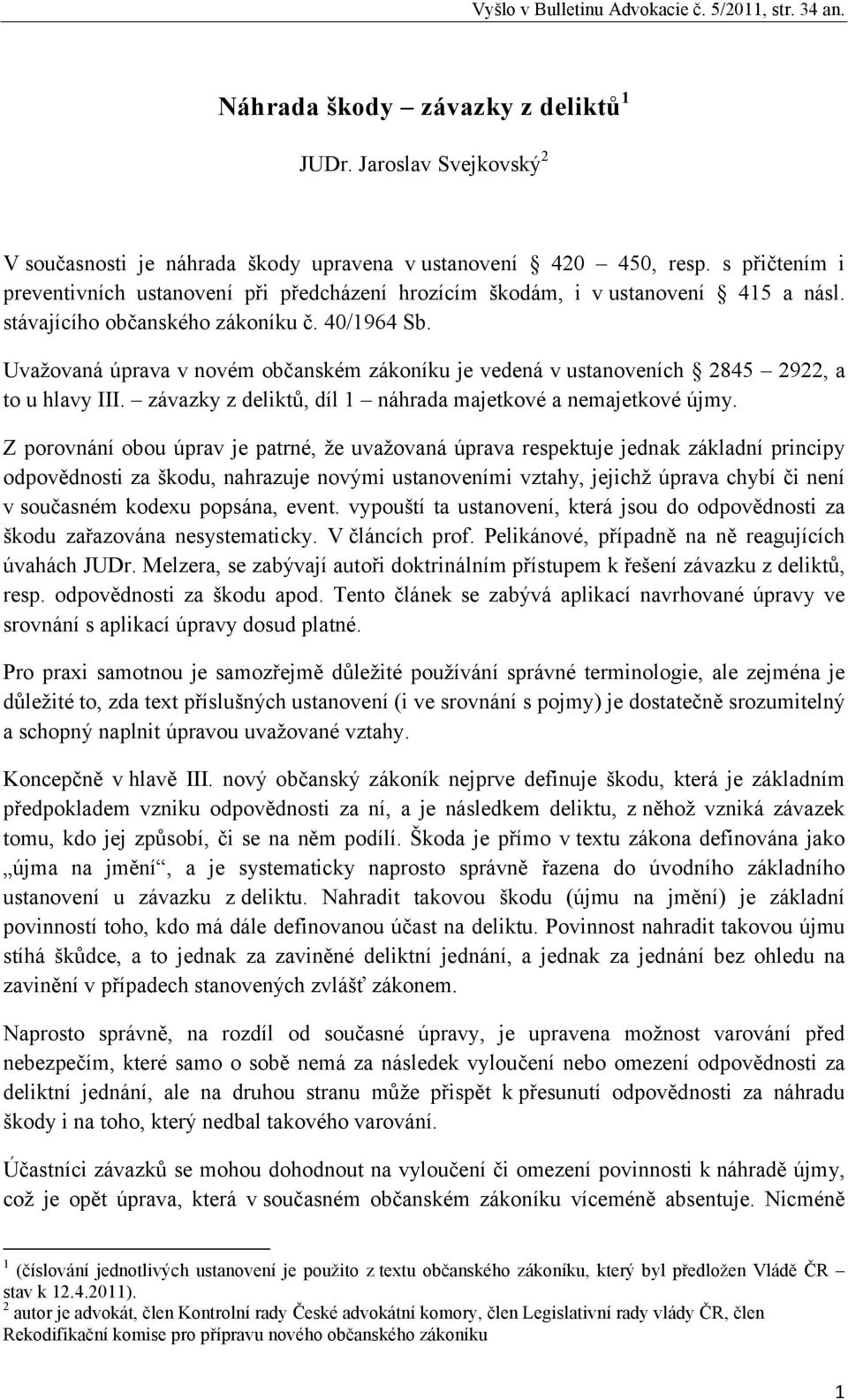 Uvažovaná úprava v novém občanském zákoníku je vedená v ustanoveních 2845 2922, a to u hlavy III. závazky z deliktů, díl 1 náhrada majetkové a nemajetkové újmy.