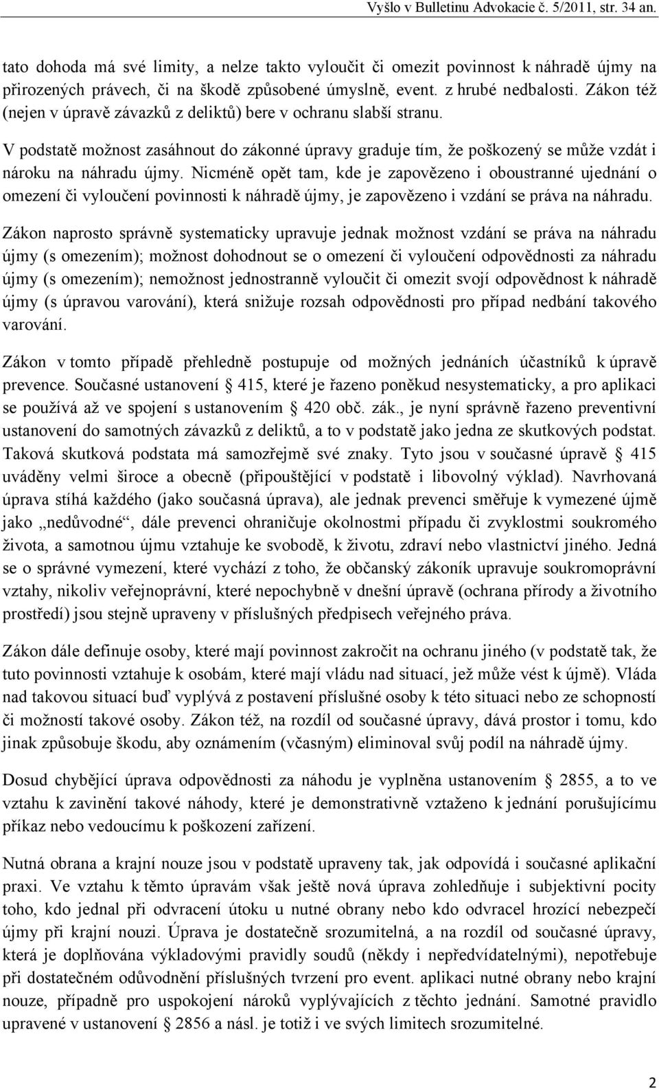 Nicméně opět tam, kde je zapovězeno i oboustranné ujednání o omezení či vyloučení povinnosti k náhradě újmy, je zapovězeno i vzdání se práva na náhradu.