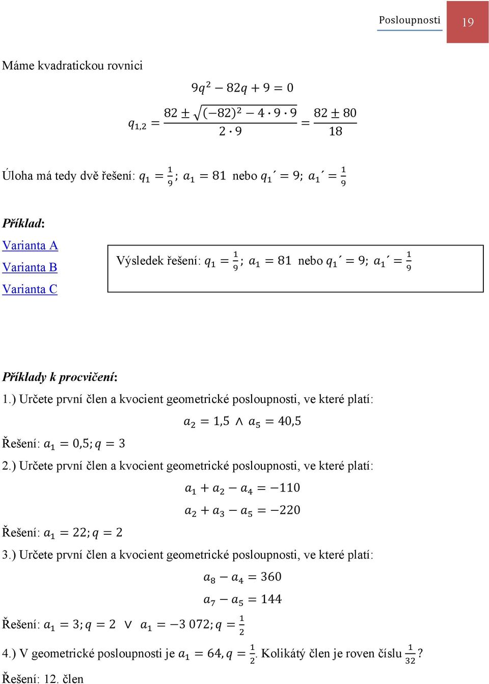 ) Určete první člen a kvocient geometrické posloupnosti, ve které platí: 1,5 40,5 Řešení: 0,5;3 2.