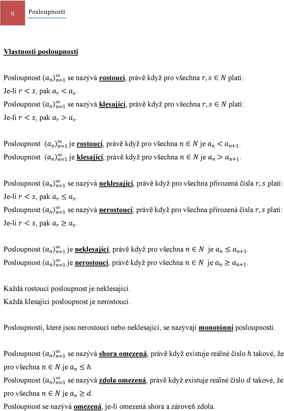 Posloupnost 1 se nazývá neklesající, právě když pro všechna přirozená čísla, platí: Je-li, pak. Posloupnost 1 se nazývá nerostoucí, právě když pro všechna přirozená čísla, platí: Je-li, pak.