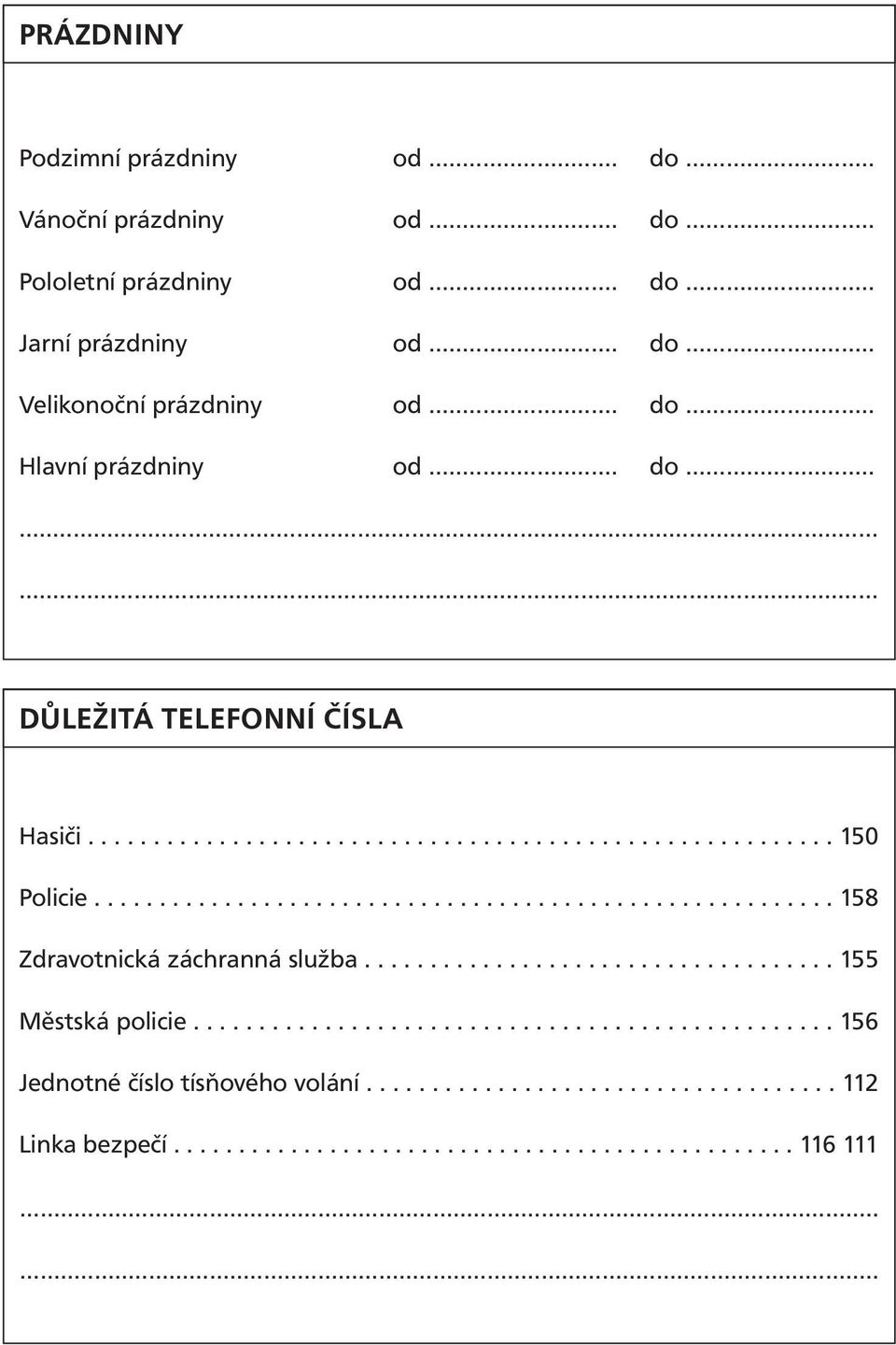 ..150 Policie...158 Zdravotnická záchranná služba...155 Městská policie.