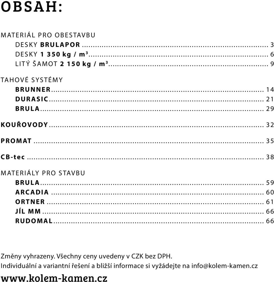 .. 38 MATERIÁLY PRO STAVBU BRULA... 59 ARCADIA... 60 ORTNER... 61 JÍL MM... 66 RUDOMAL... 66 Změny vyhrazeny.